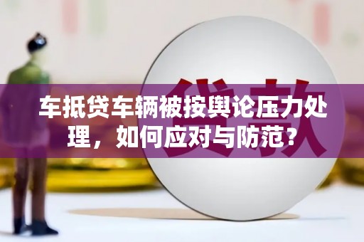 皇姑车抵贷车辆被按舆论压力处理，如何应对与防范？