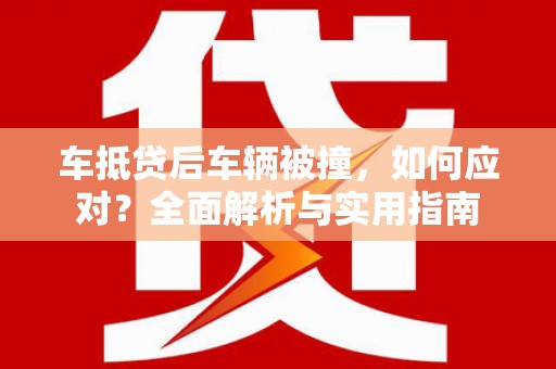 闽清车抵贷后车辆被撞，如何应对？全面解析与实用指南