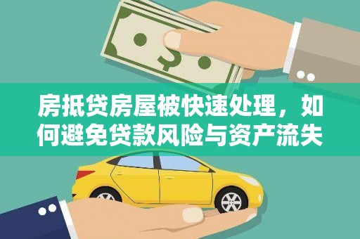 叶城房抵贷房屋被快速处理，如何避免贷款风险与资产流失？