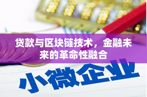 西充贷款与区块链技术，金融未来的革命性融合