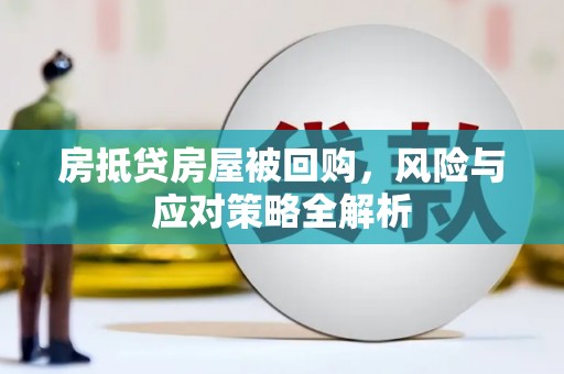 中江房抵贷房屋被回购，风险与应对策略全解析