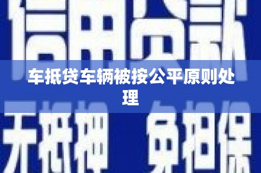 林口车抵贷车辆被按公平原则处理