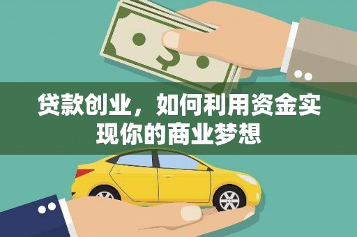 深泽贷款创业，如何利用资金实现你的商业梦想