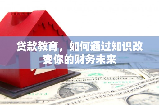 内湖贷款教育，如何通过知识改变你的财务未来
