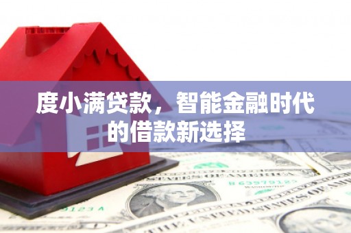 石峰度小满贷款，智能金融时代的借款新选择