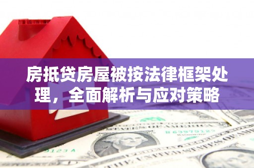 建宁房抵贷房屋被按法律框架处理，全面解析与应对策略