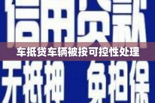 壶关车抵贷车辆被按可控性处理