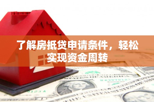 镇巴了解房抵贷申请条件，轻松实现资金周转