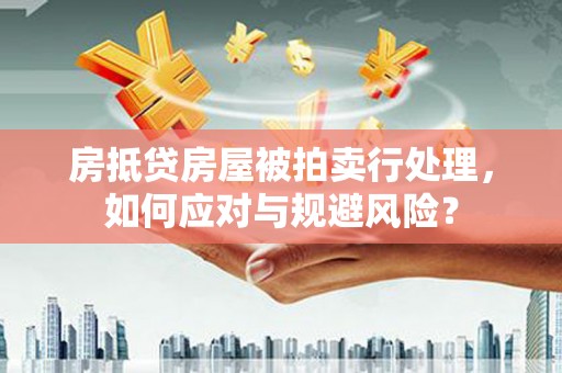 前金房抵贷房屋被拍卖行处理，如何应对与规避风险？