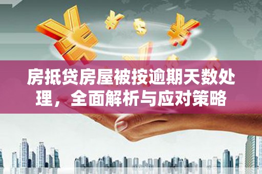 河北房抵贷房屋被按逾期天数处理，全面解析与应对策略