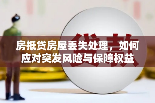 梁园房抵贷房屋丢失处理，如何应对突发风险与保障权益