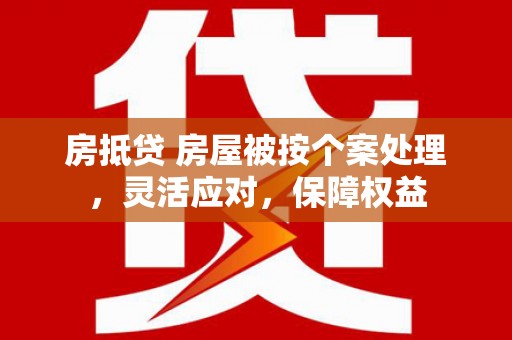 井研房抵贷 房屋被按个案处理，灵活应对，保障权益