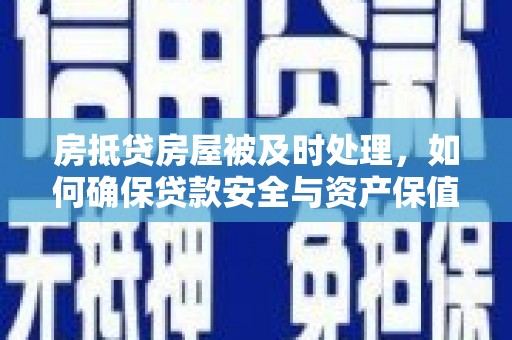 甘孜房抵贷房屋被及时处理，如何确保贷款安全与资产保值？