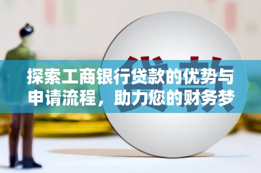 大丰探索工商银行贷款的优势与申请流程，助力您的财务梦想