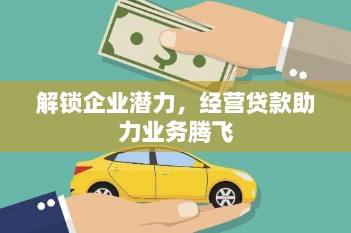 襄阳解锁企业潜力，经营贷款助力业务腾飞