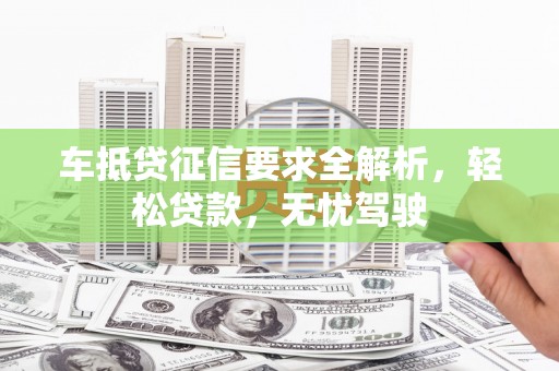 北竿车抵贷征信要求全解析，轻松贷款，无忧驾驶