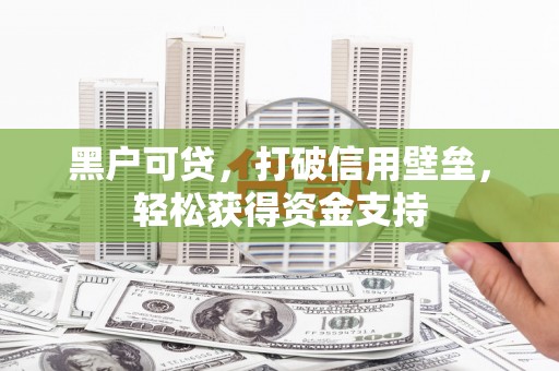 安顺黑户可贷，打破信用壁垒，轻松获得资金支持