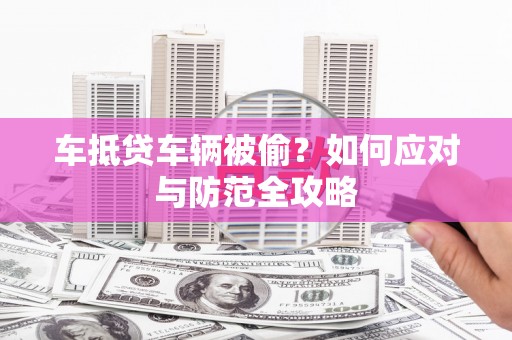 巴州车抵贷车辆被偷？如何应对与防范全攻略