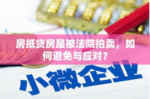 靖边房抵贷房屋被法院拍卖，如何避免与应对？