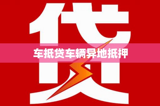 樊城车抵贷车辆异地抵押