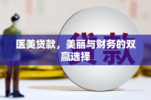 溆浦医美贷款，美丽与财务的双赢选择