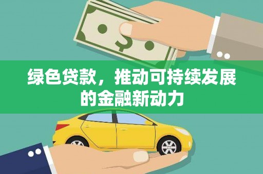 溆浦绿色贷款，推动可持续发展的金融新动力