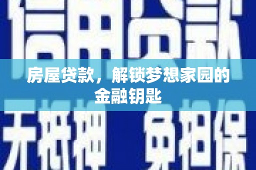 道滘房屋贷款，解锁梦想家园的金融钥匙