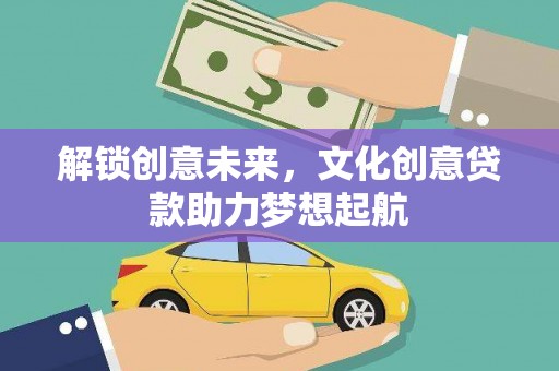 环江解锁创意未来，文化创意贷款助力梦想起航
