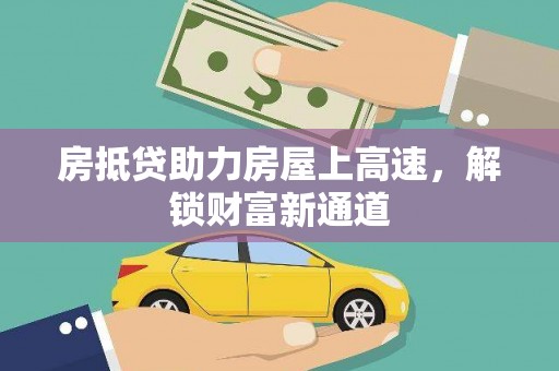 桃江房抵贷助力房屋上高速，解锁财富新通道