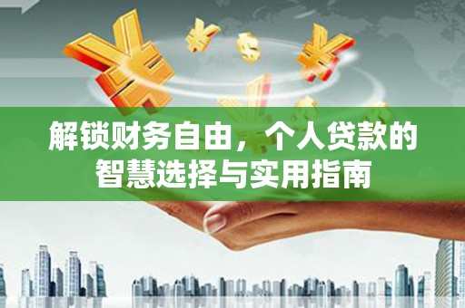正镶白旗解锁财务自由，个人贷款的智慧选择与实用指南