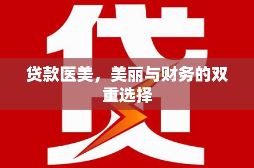 石阡贷款医美，美丽与财务的双重选择