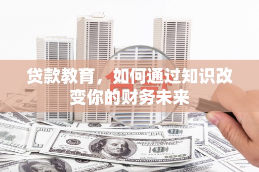 三湾贷款教育，如何通过知识改变你的财务未来