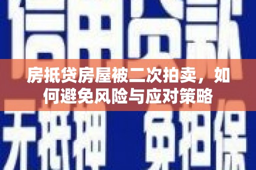 舟山房抵贷房屋被二次拍卖，如何避免风险与应对策略
