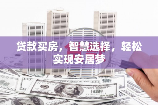 西林贷款买房，智慧选择，轻松实现安居梦