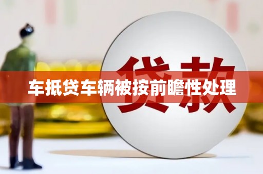 曲阳车抵贷车辆被按前瞻性处理