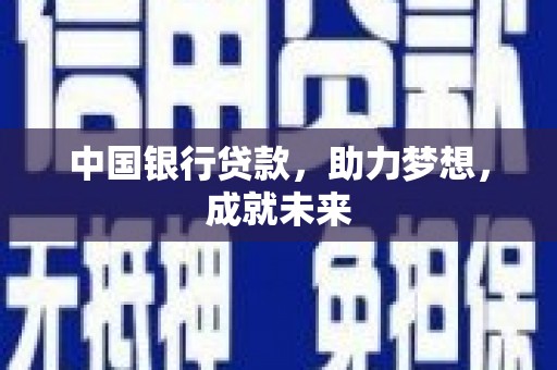 炎陵中国银行贷款，助力梦想，成就未来