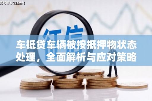 罗江车抵贷车辆被按抵押物状态处理，全面解析与应对策略