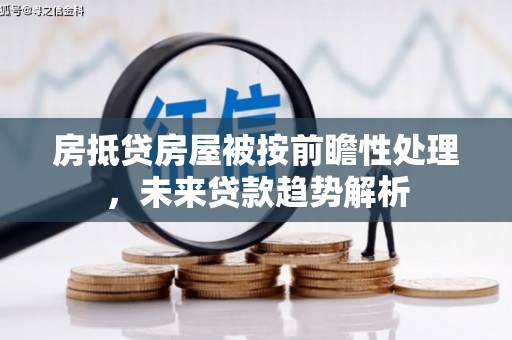 里港房抵贷房屋被按前瞻性处理，未来贷款趋势解析