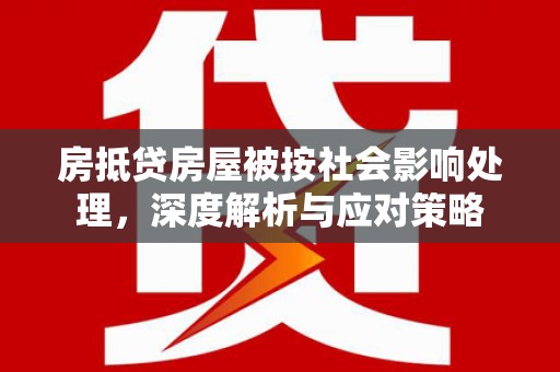 五莲房抵贷房屋被按社会影响处理，深度解析与应对策略