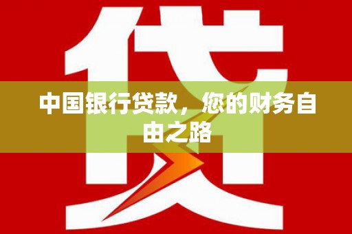 兴县中国银行贷款，您的财务自由之路