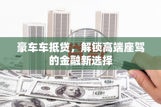 五通桥豪车车抵贷，解锁高端座驾的金融新选择