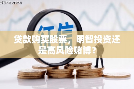 常山贷款购买股票，明智投资还是高风险赌博？