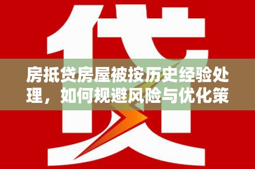 芮城房抵贷房屋被按历史经验处理，如何规避风险与优化策略