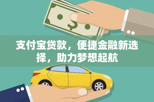 盐源支付宝贷款，便捷金融新选择，助力梦想起航