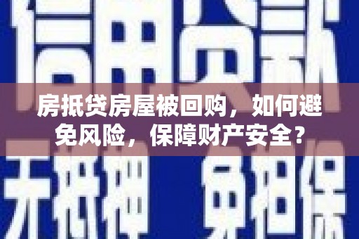 市北房抵贷房屋被回购，如何避免风险，保障财产安全？