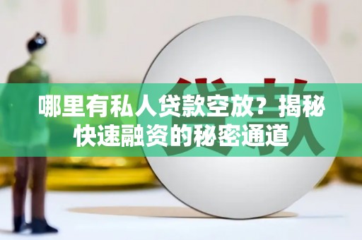 揭阳哪里有私人贷款空放？揭秘快速融资的秘密通道