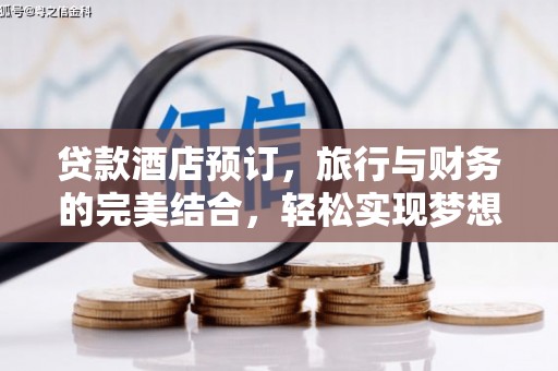 揭阳贷款酒店预订，旅行与财务的完美结合，轻松实现梦想之旅