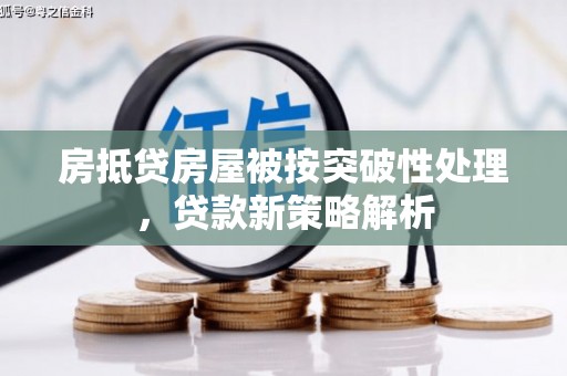 格尔木房抵贷房屋被按突破性处理，贷款新策略解析