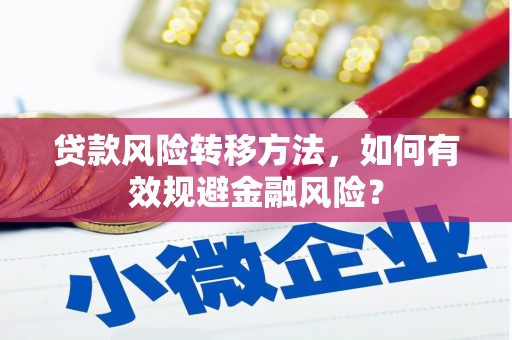 格尔木贷款风险转移方法，如何有效规避金融风险？