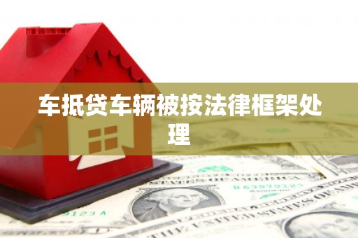盘龙车抵贷车辆被按法律框架处理